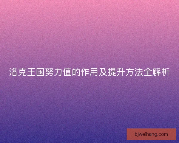 洛克王国努力值的作用及提升方法全解析